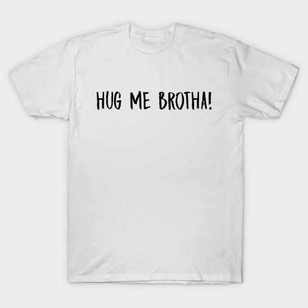 Hug Me Brotha T-Shirt by MelissaJoyCreative